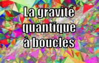 La gravité quantique à boucles — Science étonnante #33